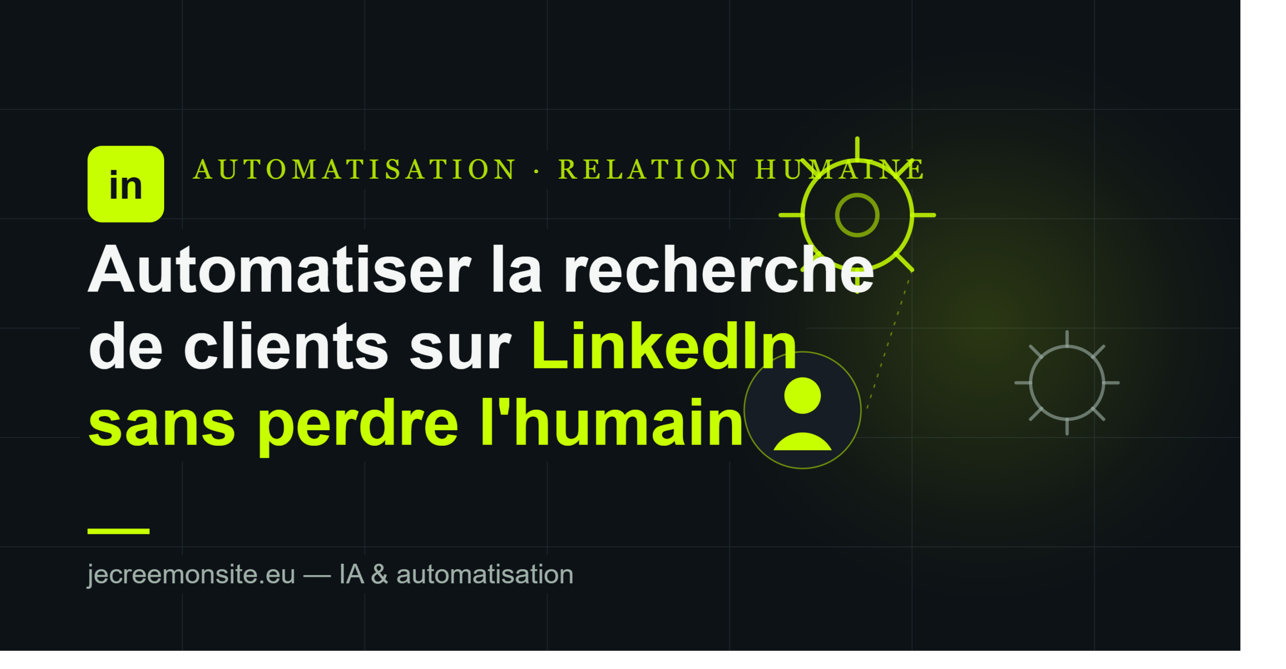Comment automatiser la recherche de clients sur LinkedIn (sans perdre l’humain)